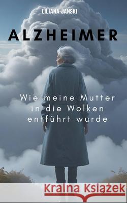 Alzheimer: Wie meine Mutter in die Wolken entf?hrt wurde Liliana Janski 9783759767820 Bod - Books on Demand - książka