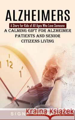 Alzheimers: A Story for Kids of All Ages Who Love Someone (A Calming Gift for Alzheimer Patients and Senior Citizens Living) Signe Marshall 9781774854648 Simon Dough - książka