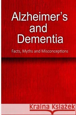 Alzheimer's and Dementia - Facts, Myths and Misconceptions: The complete beginner's guide for caregivers Charles Seaton 9781500175658 Createspace Independent Publishing Platform - książka