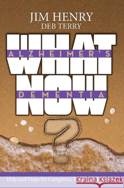 Alzheimer's Dementia What Now?: Help and Hope for Caregivers, Family, and Friends Jim Henry, Deb Terry 9781951492861 HigherLife Publishing - książka