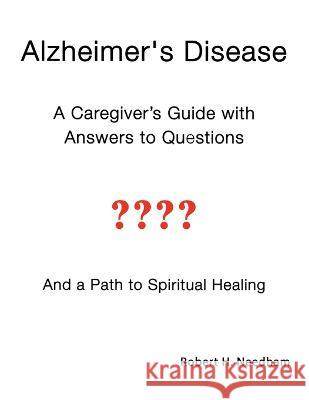 Alzheimer's Disease: A Caregiver's Guide with Answers to Questions and a Path to Spiritual Healing Robert Needham 9781662923685 Gatekeeper Press - książka