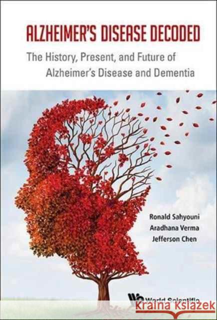 Alzheimer's Disease Decoded: The History, Present, and Future of Alzheimer's Disease and Dementia  9789813109247 World Scientific Publishing Company - książka