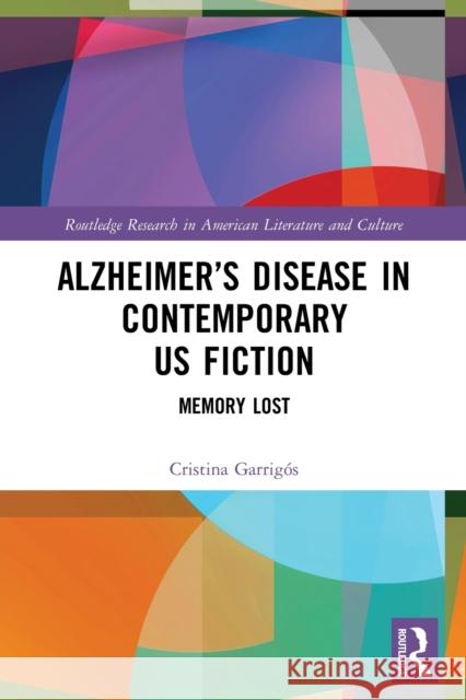 Alzheimer’s Disease in Contemporary U.S. Fiction: Memory Lost Cristina Garrig?s 9781032040097 Routledge - książka