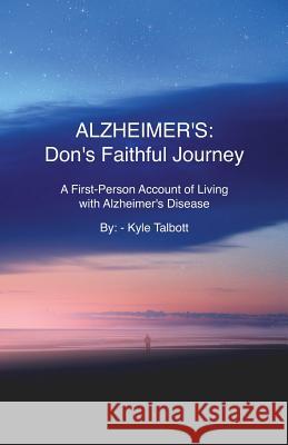 Alzheimer's: Don's Faithful Journey: A First-Person Account of Living with Alzheimer's Disease Kyle Talbott, Don Talbott 9781925939880 Tablo Pty Ltd - książka