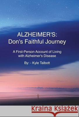 Alzheimer's: Don's Faithful Journey: A First-Person Account of Living with Alzheimer's Disease Kyle Talbott, Don Talbott 9781925939897 Tablo Pty Ltd - książka