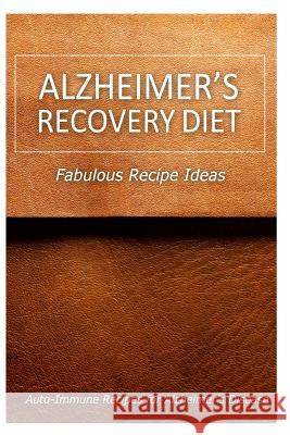 Alzheimer's Recovery Diet - Fabulous Recipe Ideas: Easy Healthy Anti-Inflammatory Recipes for Alzheimer's Recovery Alzheimer's Recovery Diet 9781499694932 Createspace Independent Publishing Platform - książka