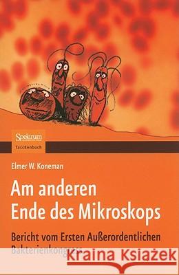 Am Anderen Ende Des Mikroskops: Bericht Vom Ersten Außerordentlichen Bakterienkongress Koneman, Elmer W. 9783827426710 Springer - książka