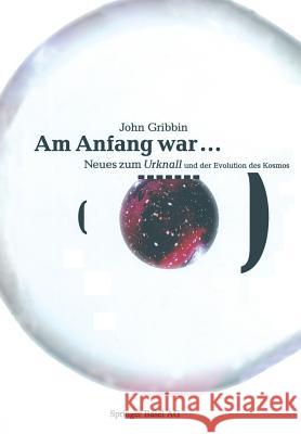 Am Anfang War ...: Neues Vom Urknall Und Der Evolution Des Kosmos Gribbin, John 9783764350055 Springer - książka