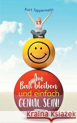 Am Ball bleiben und einfach genial sein Kurt Tepperwein 9783753443713 Books on Demand - książka