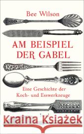 Am Beispiel der Gabel : Eine Geschichte der Koch- und Esswerkzeuge. Deutsche Erstausgabe Wilson, Bee 9783458176190 Insel Verlag - książka