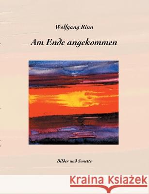 Am Ende angekommen: Bilder und Sonette Wolfgang Rinn 9783754338001 Books on Demand - książka