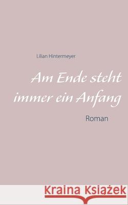 Am Ende steht immer ein Anfang: Roman Lilian Hintermeyer 9783732278176 Books on Demand - książka