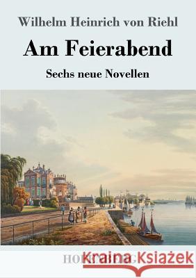 Am Feierabend: Sechs neue Novellen Riehl, Wilhelm Heinrich Von 9783743727045 Hofenberg - książka