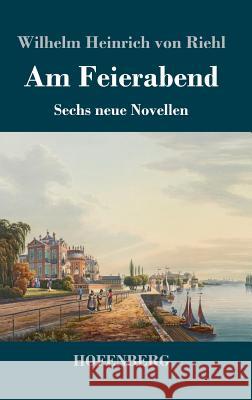 Am Feierabend: Sechs neue Novellen Wilhelm Heinrich Von Riehl 9783743727052 Hofenberg - książka