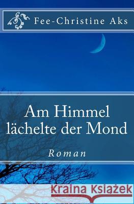 Am Himmel lächelte der Mond Aks, Fee-Christine 9781490964386 Createspace Independent Publishing Platform - książka