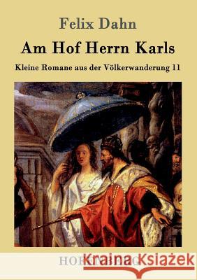 Am Hof Herrn Karls: Kleine Romane aus der Völkerwanderung Band 11 Felix Dahn 9783861993995 Hofenberg - książka