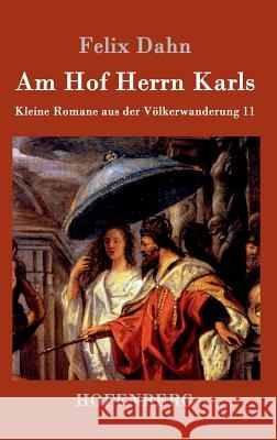 Am Hof Herrn Karls: Kleine Romane aus der Völkerwanderung Band 11 Felix Dahn 9783861994008 Hofenberg - książka