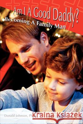Am I A Good Daddy?: Becoming A Family Man Johnson, Donald 9780595344246 iUniverse - książka