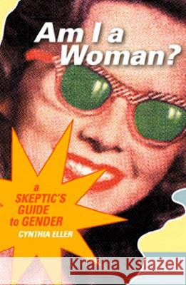 Am I a Woman?: A Skeptic's Guide to Gender Cynthia Eller 9780807075098 Beacon Press - książka