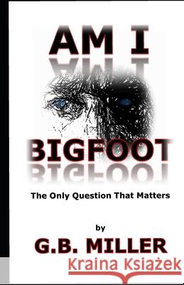 Am I Bigfoot: The Only Question That Matters Greg B. Miller 9780692811542 Greg Miller - książka