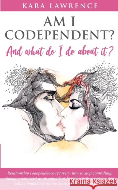 AM I CODEPENDENT? And What Do I Do About It?: Relationship Codependence Recovery Guide Kara Lawrence 9781951745042 Lynch Publishing - książka