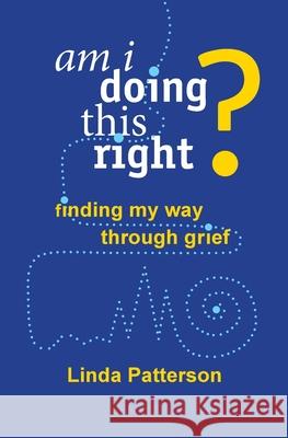 Am I Doing This Right? Finding My Way Through Grief Patterson, Linda 9798985008302 Lystra Books & Literary Services, LLC - książka