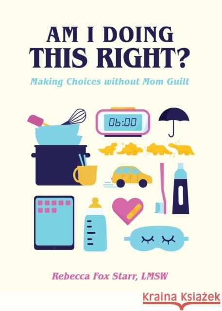 Am I Doing This Right?: Making Choices without Mom Guilt Rebecca Fox Starr 9781641704465 Familius - książka