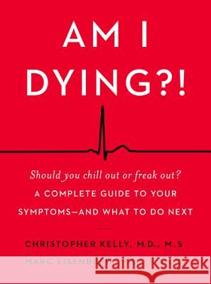 Am I Dying?!: A Complete Guide to Your Symptoms--And What to Do Next Marc Eisenberg Christopher Kelly 9780062847607 William Morrow & Company - książka