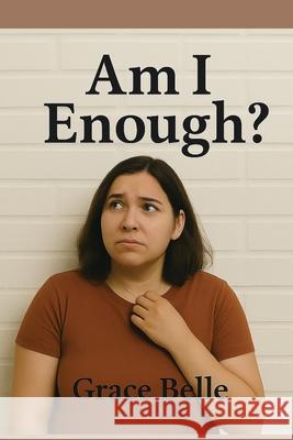 Am I Enough?: A Journey Through Shame, Fear, and Self-Compassion Toward Wholeness Grace Belle 9781997754176 Grace Belle - książka