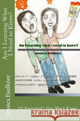 Am I learning what I need to know 10 Essentials before leaving primary school Faulkner, Jessica 9781547281596 Createspace Independent Publishing Platform - książka