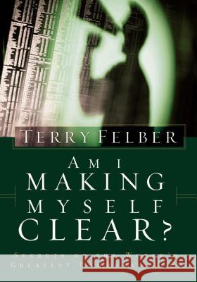 Am I Making Myself Clear?: Secrets of the World's Greatest Communicators Felber, Terry 9780849991059 THOMAS NELSON PUBLISHERS - książka