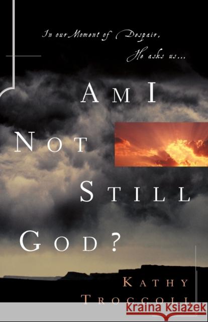 Am I Not Still God? Kathy Troccoli 9780849943980 W Publishing Group - książka