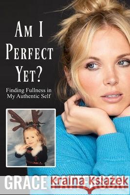 Am I Perfect Yet?: Finding Fullness in My Authentic Self Grace Patterson 9781647381035 Creative Texts Publishers, LLC - książka