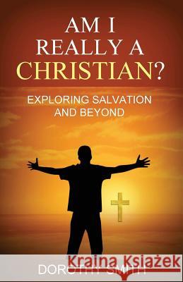 Am I Really A Christian?: Exploring Salvation and Beyond Smith, Dorothy 9780999835814 Tribute Publishing - książka