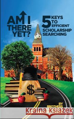 Am I There Yet?: 5 Keys to Efficient Scholarship Searching Anthony Cooper Quinton Cooper 9781535092067 Createspace Independent Publishing Platform - książka