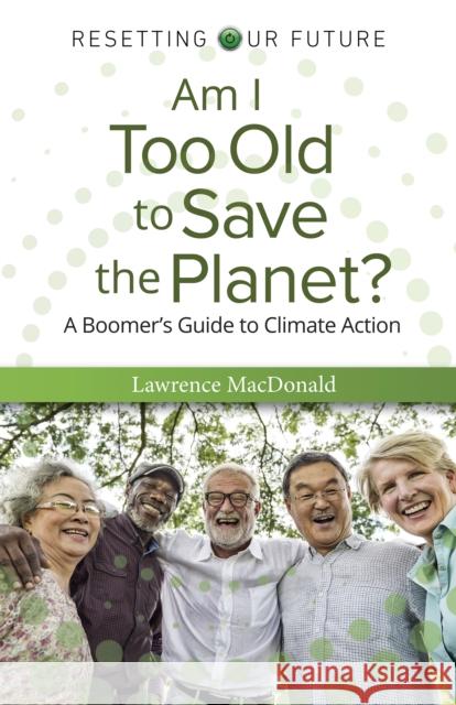 Am I Too Old to Save the Planet?: A Boomer's Guide to Climate Action Evelyn Elsaesser 9781803414843 John Hunt Publishing - książka