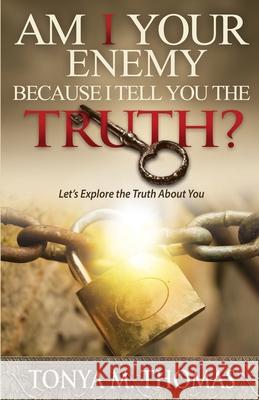AM I Your Enemy because I Tell You The truth?: Let's explore the Truth about you Tonya Marie Thomas 9780986161001 Divine Alliance LLC - książka