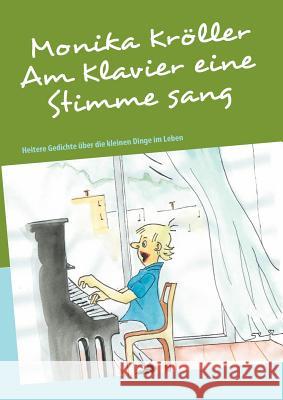 Am Klavier eine Stimme sang: Heitere Gedichte über die kleinen Dinge im Leben Kröller, Monika 9783842365834 Books on Demand - książka