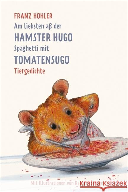 Am liebsten aß der Hamster Hugo Spaghetti mit Tomatensugo : Tiergedichte Hohler, Franz 9783446260559 Hanser - książka