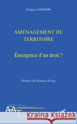Am?nagement du territoire: Emergence d'un droit Lefebvre Francois                        9782747557115 Editions L'Harmattan - książka