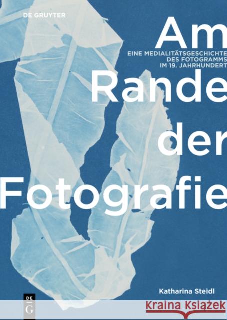 Am Rande der Fotografie : Eine Medialitätsgeschichte des Fotogramms im 19. Jahrhundert Katharina Steidl 9783110567809 De Gruyter (JL) - książka