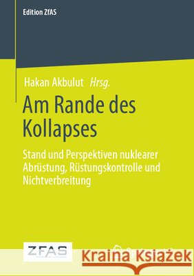 Am Rande Des Kollapses: Stand Und Perspektiven Nuklearer Abrüstung, Rüstungskontrolle Und Nichtverbreitung Akbulut, Hakan 9783658328542 Springer vs - książka