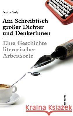 Am Schreibtisch großer Dichter und Denkerinnen: Eine Geschichte literarischer Arbeitsorte Perrig, Severin 9783907625569 Rüffer & Rub - książka