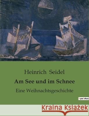 Am See und im Schnee: Eine Weihnachtsgeschichte Heinrich Seidel 9782385086022 Culturea - książka