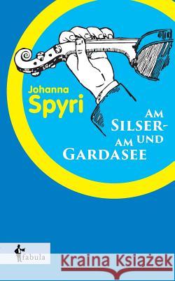 Am Silser- und am Gardasee Spyri, Johanna 9783958552654 Fabula Verlag Hamburg - książka