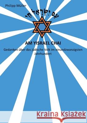 Am Yisrael Chai: Gedanken über das jüdische Volk im einundzwanzigsten Jahrhundert Philipp Müller 9783750442269 Books on Demand - książka