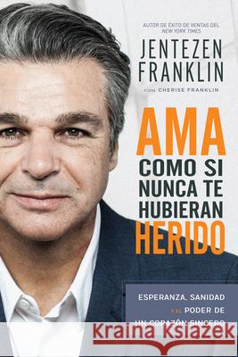 AMA Como Si Nunca Te Hubieran Herido: Esperanza, Sanidad Y El Poder de Un Corazón Sincero (Spanish Language Edition, Love Like You've Never Been Hurt Franklin, Jentezen 9781641230117 Whitaker House - książka