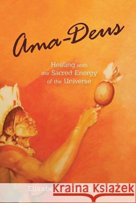 Ama-Deus: Healing with the Sacred Energy of the Universe Cosmos, Elizabeth 9780996278003 AMA Deus Energy Press - książka