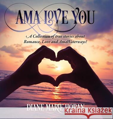 Ama Love You: A Collection of true stories about Romance, Love and AmaWaterways! Diane Marie Horan 9781977223814 Outskirts Press - książka