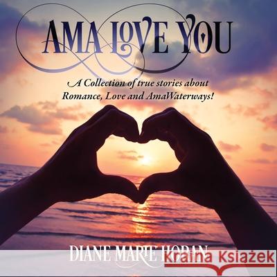 Ama Love You: A Collection of true stories about Romance, Love and AmaWaterways! Diane Marie Horan 9781977232687 Outskirts Press - książka